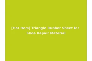 [Hot Item] Triangle Rubber Sheet for Shoe Repair Material
