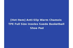 [Hot Item] Anti-Slip Warm Chamois TPE Full Size Insoles Suede Basketball Shoe Pad