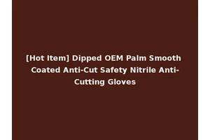 [Hot Item] Dipped OEM Palm Smooth Coated Anti-Cut Safety Nitrile Anti-Cutting Gloves