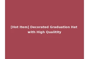 [Hot Item] Decorated Graduation Hat with High Qualitity
