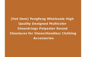 [Hot Item] Yongfeng Wholesale High Qaulity Designed Multicolor Shoestrings Polyester Round Shoelaces for Shoes/Hoodies/ Clothing Accessories