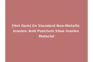[Hot Item] En Standard Non-Metallic Insoles/ Anti Puncture Shoe Insoles Material