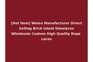 [Hot Item] Weiou Manufacturer Direct Selling Brick Inlaid Shoelaces Wholesale Custom High Quality Rope Laces