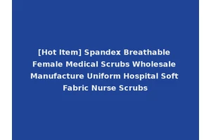 [Hot Item] Spandex Breathable Female Medical Scrubs Wholesale Manufacture Uniform Hospital Soft Fabric Nurse Scrubs
