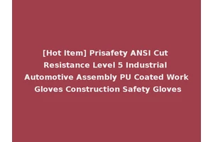[Hot Item] Prisafety ANSI Cut Resistance Level 5 Industrial Automotive Assembly PU Coated Work Gloves Construction Safety Gloves