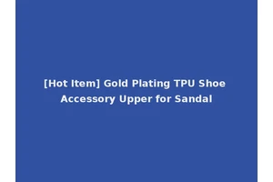 [Hot Item] Gold Plating TPU Shoe Accessory Upper for Sandal