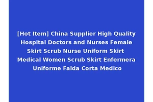 [Hot Item] China Supplier High Quality Hospital Doctors and Nurses Female Skirt Scrub Nurse Uniform Skirt Medical Women Scrub Skirt Enfermera Uniforme Falda Corta Medico