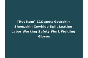 [Hot Item] 11" Goarskin Sheepskin Cowhide Split Leather Labor Working Safety Work Welding Gloves