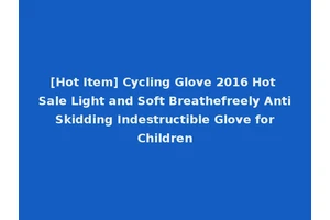 [Hot Item] Cycling Glove 2016 Hot Sale Light and Soft Breathefreely Anti Skidding Indestructible Glove for Children