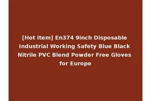 [Hot Item] En374 9inch Disposable Industrial Working Safety Blue Black Nitrile PVC Blend Powder Free Gloves for Europe