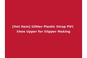 [Hot Item] Glitter Plastic Strap PVC Shoe Upper for Slipper Making