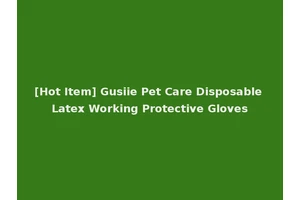 [Hot Item] Gusiie Pet Care Disposable Latex Working Protective Gloves