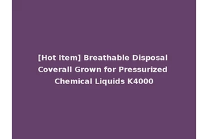 [Hot Item] Breathable Disposal Coverall Grown for Pressurized Chemical Liquids K4000