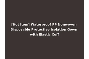 [Hot Item] Waterproof PP Nonwoven Disposable Protective Isolation Gown with Elastic Cuff