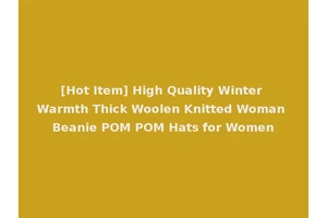 [Hot Item] High Quality Winter Warmth Thick Woolen Knitted Woman Beanie POM POM Hats for Women