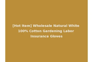 [Hot Item] Wholesale Natural White 100% Cotton Gardening Labor Insurance Gloves