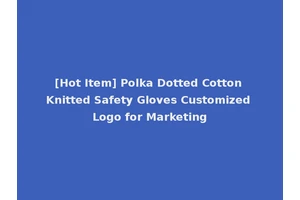 [Hot Item] Polka Dotted Cotton Knitted Safety Gloves Customized Logo for Marketing