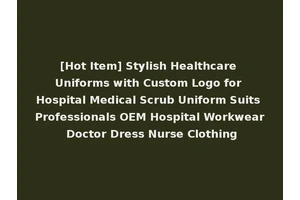 [Hot Item] Stylish Healthcare Uniforms with Custom Logo for Hospital Medical Scrub Uniform Suits Professionals OEM Hospital Workwear Doctor Dress Nurse Clothing