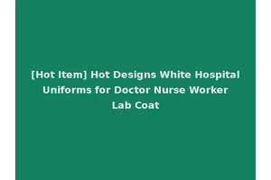 [Hot Item] Hot Designs White Hospital Uniforms for Doctor Nurse Worker Lab Coat