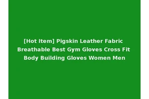 [Hot Item] Pigskin Leather Fabric Breathable Best Gym Gloves Cross Fit Body Building Gloves Women Men