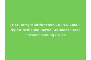 [Hot Item] Multifunction 10 PCS Small Nylon Test Tube Bottle Stainless Steel Straw Cleaning Brush