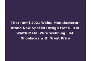 [Hot Item] 2021 Weiou Manufacterur Brand New Special Design Flat 0.3cm Width Metal Wire Webbing Flat Shoelaces with Great Price