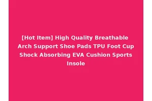 [Hot Item] High Quality Breathable Arch Support Shoe Pads TPU Foot Cup Shock Absorbing EVA Cushion Sports Insole