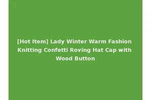 [Hot Item] Lady Winter Warm Fashion Knitting Confetti Roving Hat Cap with Wood Button