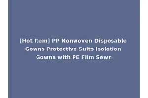 [Hot Item] PP Nonwoven Disposable Gowns Protective Suits Isolation Gowns with PE Film Sewn