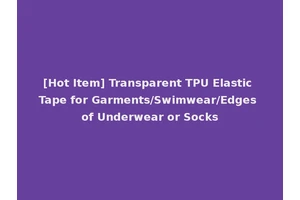 [Hot Item] Transparent TPU Elastic Tape for Garments/Swimwear/Edges of Underwear or Socks