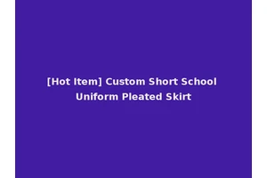 [Hot Item] Custom Short School Uniform Pleated Skirt