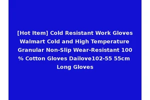 [Hot Item] Cold Resistant Work Gloves Walmart Cold and High Temperature Granular Non-Slip Wear-Resistant 100% Cotton Gloves Dailove102-55 55cm Long Gloves