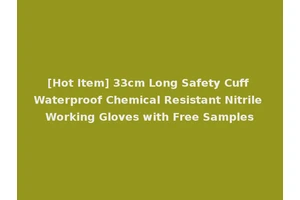 [Hot Item] 33cm Long Safety Cuff Waterproof Chemical Resistant Nitrile Working Gloves with Free Samples