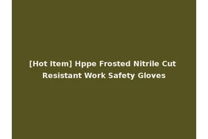 [Hot Item] Hppe Frosted Nitrile Cut Resistant Work Safety Gloves