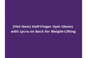 [Hot Item] Half-Finger Gym Gloves with Lycra on Back for Weight-Lifting