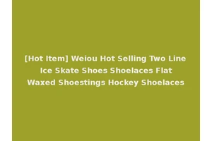 [Hot Item] Weiou Hot Selling Two Line Ice Skate Shoes Shoelaces Flat Waxed Shoestings Hockey Shoelaces