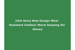 [Hot Item] New Design Wear Resistant Outdoor Warm Keeping Ski Gloves
