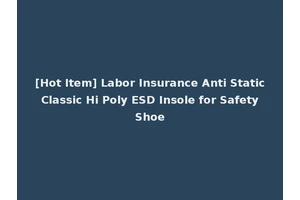 [Hot Item] Labor Insurance Anti Static Classic Hi Poly ESD Insole for Safety Shoe