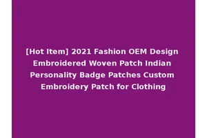 [Hot Item] 2021 Fashion OEM Design Embroidered Woven Patch Indian Personality Badge Patches Custom Embroidery Patch for Clothing