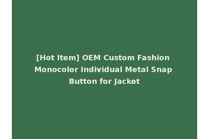 [Hot Item] OEM Custom Fashion Monocolor Individual Metal Snap Button for Jacket