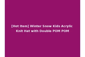 [Hot Item] Winter Snow Kids Acrylic Knit Hat with Double POM POM