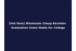 [Hot Item] Wholesale Cheap Bachelor Graduation Gown Matte for College