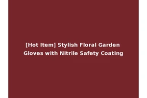 [Hot Item] Stylish Floral Garden Gloves with Nitrile Safety Coating