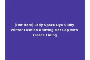 [Hot Item] Lady Space Dye Sluby Winter Fashion Knitting Hat Cap with Fleece Lining