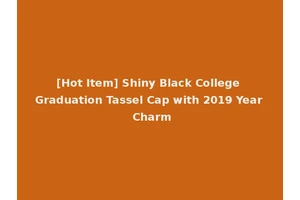 [Hot Item] Shiny Black College Graduation Tassel Cap with 2019 Year Charm