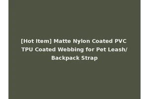 [Hot Item] Matte Nylon Coated PVC TPU Coated Webbing for Pet Leash/Backpack Strap