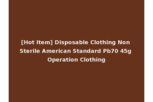 [Hot Item] Disposable Clothing Non Sterile American Standard Pb70 45g Operation Clothing