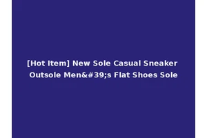 [Hot Item] New Sole Casual Sneaker Outsole Men's Flat Shoes Sole