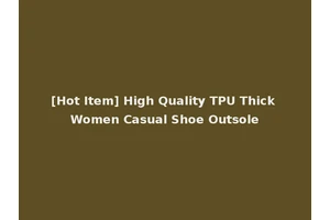 [Hot Item] High Quality TPU Thick Women Casual Shoe Outsole