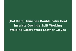 [Hot Item] 16inches Double Palm Heat Insulate Cowhide Split Working Welding Safety Work Leather Gloves